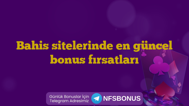 Bahis sitelerinde en güncel bonus fırsatları