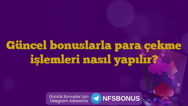 Güncel bonuslarla para çekme işlemleri nasıl yapılır?