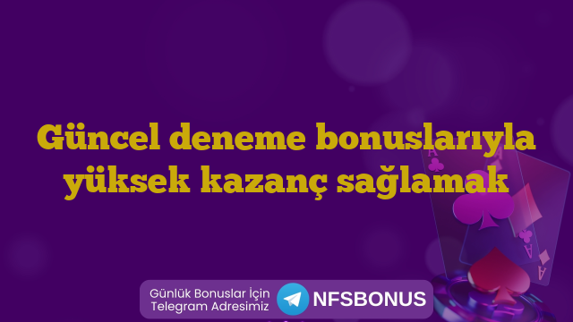 Güncel deneme bonuslarıyla yüksek kazanç sağlamak