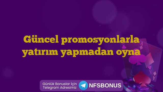 Güncel promosyonlarla yatırım yapmadan oyna