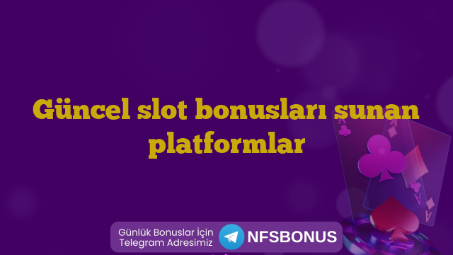 Güncel slot bonusları sunan platformlar