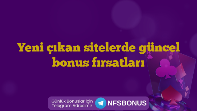Yeni çıkan sitelerde güncel bonus fırsatları